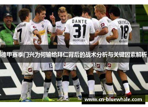 德甲赛季门兴为何输给拜仁背后的战术分析与关键因素解析