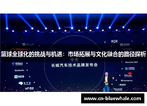篮球全球化的挑战与机遇：市场拓展与文化融合的路径探析