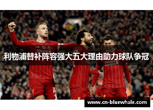 利物浦替补阵容强大五大理由助力球队争冠