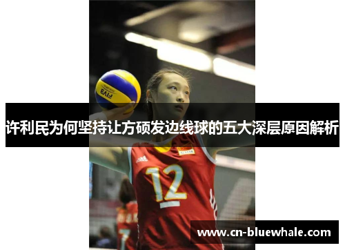 许利民为何坚持让方硕发边线球的五大深层原因解析