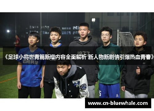 《足球小将世青篇新增内容全面解析 新人物新剧情引爆热血青春》
