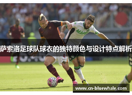 萨索洛足球队球衣的独特颜色与设计特点解析